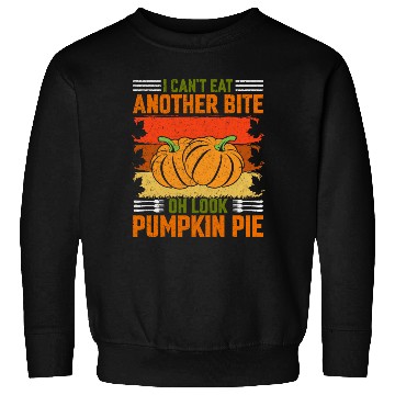 Discover I Can't Eat Another Bite Oh Look Pumpkin Pie Sweatshirts