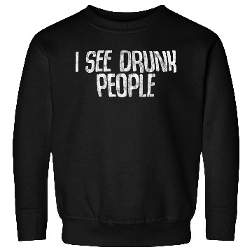 Discover I See Drunk People 3 Sweatshirts