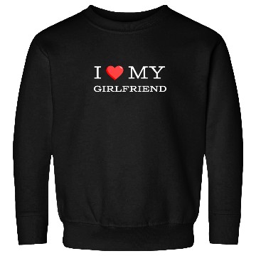 Discover i love my girlfriend Sweatshirts