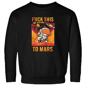 Discover Funny Saying Fuck This I`m Going To Mars Sweatshirts