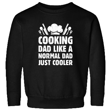 Discover Cooking Dad Like A Normal Dad Just Cooler Chef's I Sweatshirts