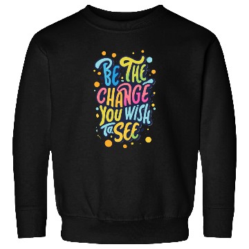Discover Be the Change You Wish to See Sweatshirts