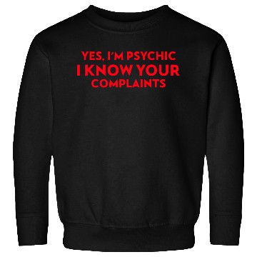 Discover Yes I m psychic I know your complaints Sweatshirts
