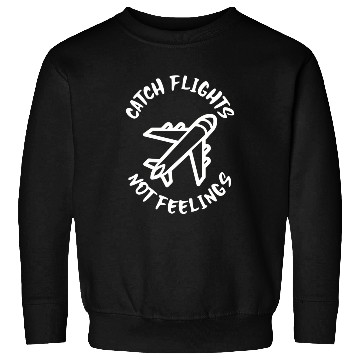 Discover Catch flights not feelings Sweatshirts