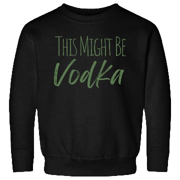 Discover This might be vodka Sweatshirts