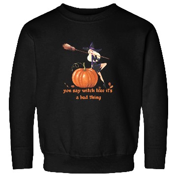 Discover YOU SAY WITCH LIKE IT'S A BAD THING Sweatshirts
