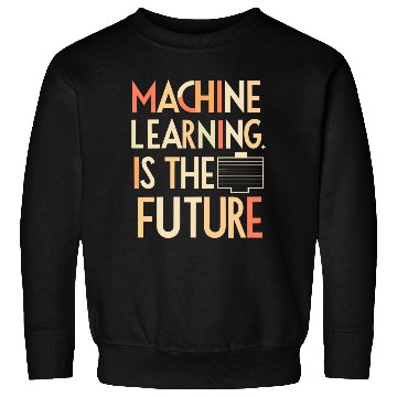 Discover Machine Learning is The Future Sweatshirts
