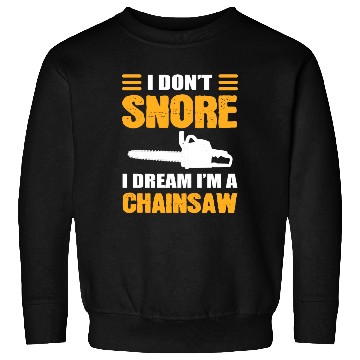 Discover I Don't Snore I Dream I Am A Chainsaw Sweatshirts