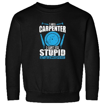 Discover I am a Carpenter I can't fix Stupid Forester Sweatshirts