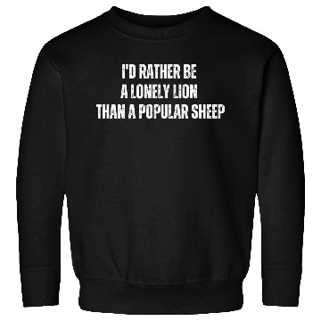 Discover i'd rather be a lonely lion than a popular sheep Sweatshirts