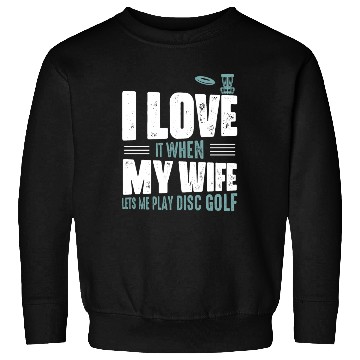 Discover I Love It When My Wife Lets Me Play Disc Golf Fris Sweatshirts