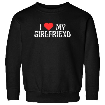 Discover I love my girlfriend Sweatshirts