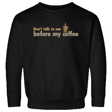 Discover Don't talk to me before my coffee Sweatshirts