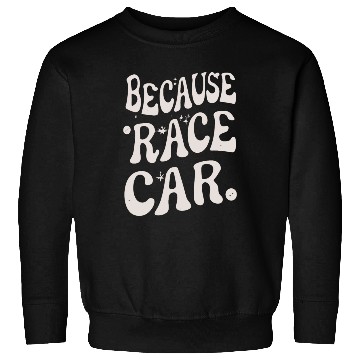 Discover Because Race Car Glos Typography Sweatshirts