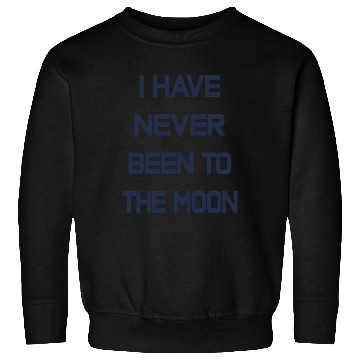Discover I Have Never Been To The Moon Sweatshirts