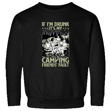 Discover If I'm Drunk It's My Camping Friends' Fault 3 Sweatshirts