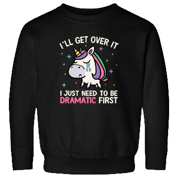 Discover I'll Get Over It Just Need To Be Dramatic Unicorn Sweatshirts