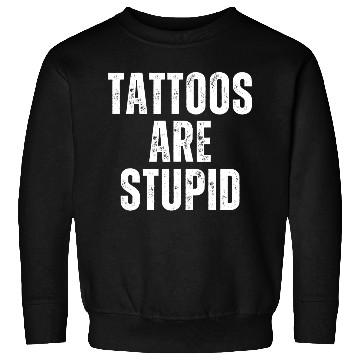 Discover TATTOOS ARE STUPID 2 Sweatshirts
