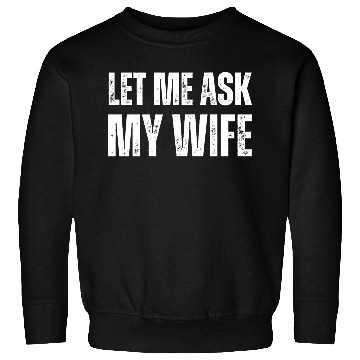Discover Let Me Ask My Wife Sweatshirts