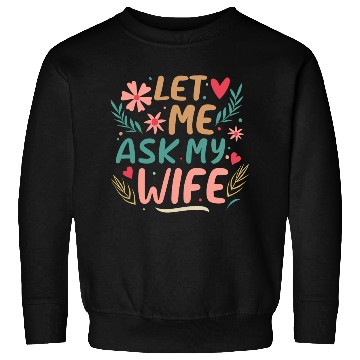 Discover Let Me Ask My Wife Sweatshirts