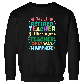 Discover Retired Teacher Just Like A Regular Teacher Only Sweatshirts