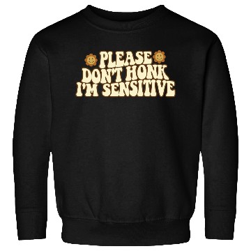 Discover Please Don t Honk I m Sensitive Funny Sweatshirts