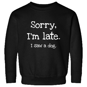 Discover Sorry I'm Late I Saw A Dog Sweatshirts