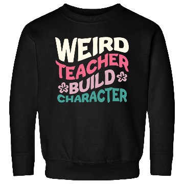 Discover Weird Teachers Build Character Sweatshirts
