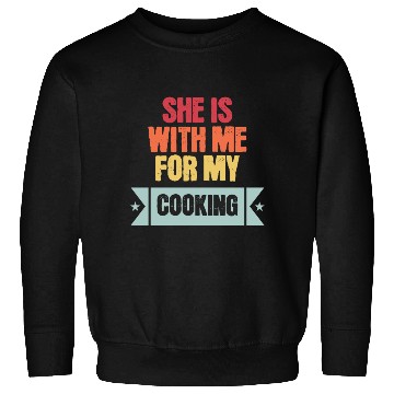 Discover She is with me for my cooking Sweatshirts