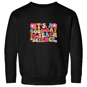 Discover Science Teacher idea Its A Good Day To Teach Sweatshirts