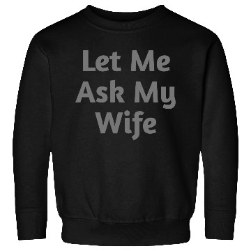 Discover Let Me Ask My Wife Funny Sweatshirts