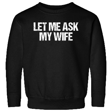 Discover Let Me Ask My Wife Funny Sweatshirts