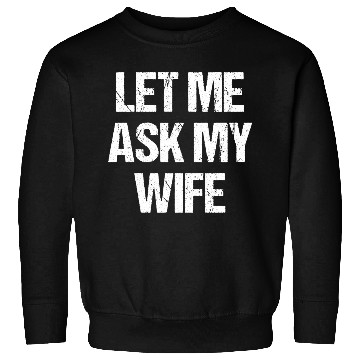 Discover Let Me Ask My Wife Funny Sweatshirts