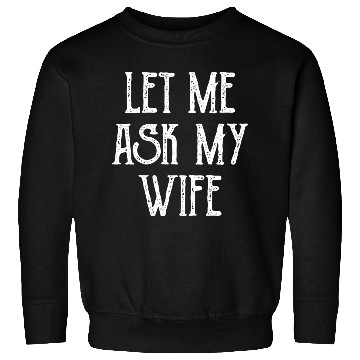 Discover Let Me Ask My Wife Funny Sweatshirts