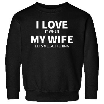 Discover i love it when my wife lets me go fishing Sweatshirts