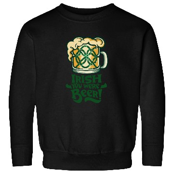 Discover Irish you were beer Sweatshirts