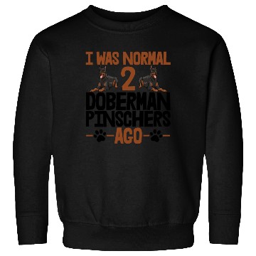 Discover I Was Normal 2 Doberman Pinschers Ago Sweatshirts