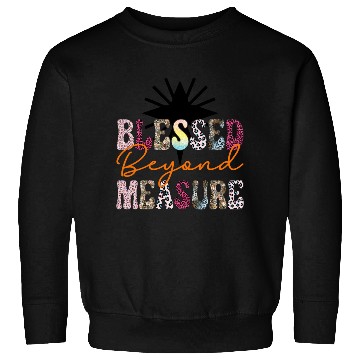 Discover Blessed Beyond Measure Sweatshirts