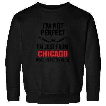 Discover i'm not perfect i'm just from CHICAGO Sweatshirts