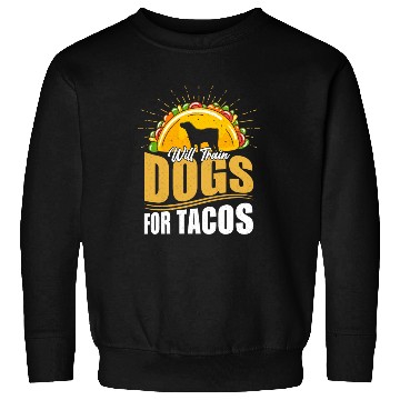 Discover Will Train Dogs For Tacos Dog Trainer Job Saying Sweatshirts