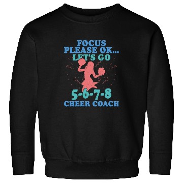Discover Focus Please Ok...Let's Go 5-6-7-8 Cheer Coach Che Sweatshirts