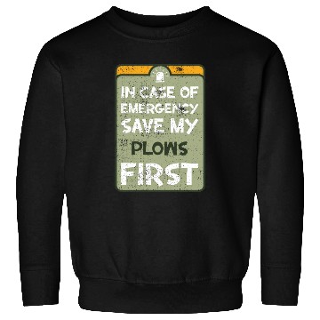Discover In case of emergency save my plows first. Sweatshirts