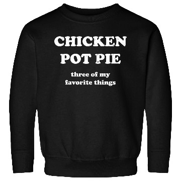 Discover Chicken Pot Pie, Three of My Favorite Things Sweatshirts