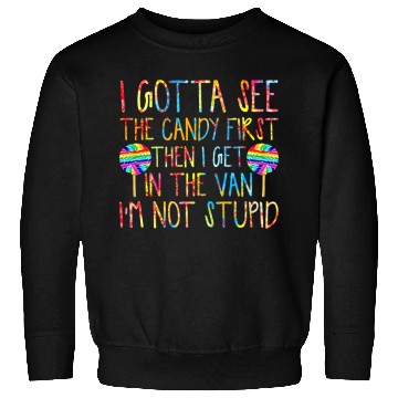 Discover I Gotta See The Candy First I m Not Stupid Sweatshirts