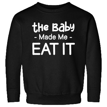 Discover The Baby Made Me Eat It Funny Pregnancy Baby Sweatshirts