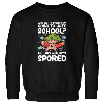 Discover Mushroom Going To Hate School He Was Spored Sweatshirts