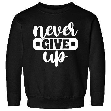 Discover Never Give Up Sweatshirts