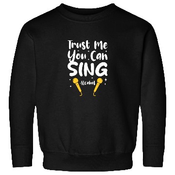 Discover Trust Me You Can Sing - Alcohol Sweatshirts