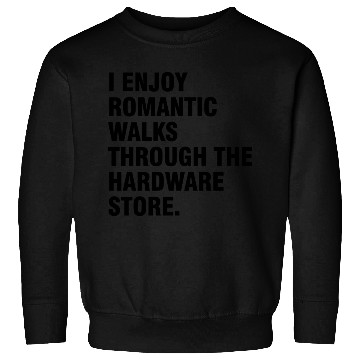Discover I Enjoy Romantic Walks Through The Hardware Store Sweatshirts