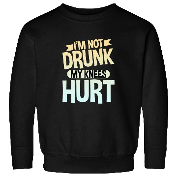 Discover I'm Not Drunk My Knees Hurt 4 Sweatshirts